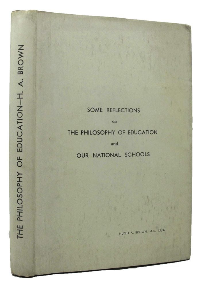 Item #162509 SOME REFLECTIONS ON THE PHILOSOPHY OF EDUCATION AND OUR NATIONAL SCHOOLS. Hugh A. Brown.