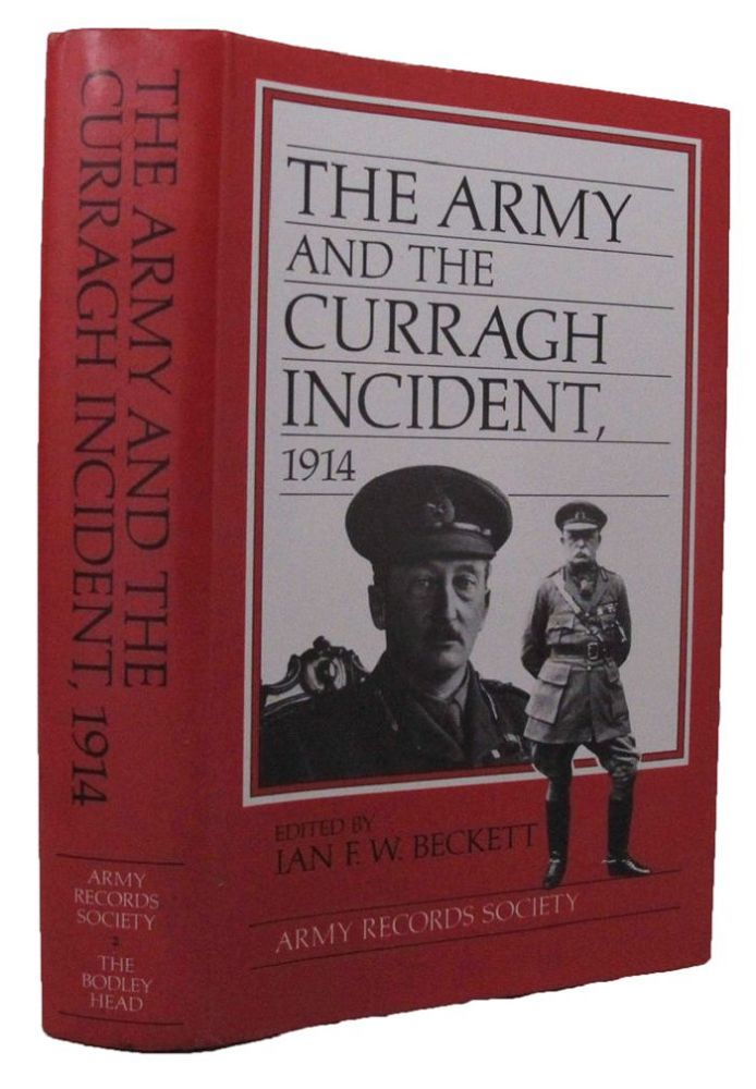 Item #162555 THE ARMY AND THE CURRAGH INCIDENT, 1914. Ian F. Beckett.