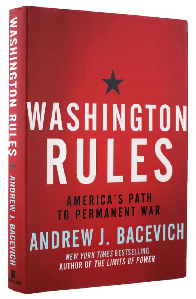 Item #163305 WASHINGTON RULES: America's path to permanent war. Andrew J. Bacevich.