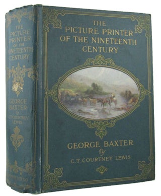THE PICTURE PRINTER OF THE NINETEENTH CENTURY: George Baxter 1804-1867.