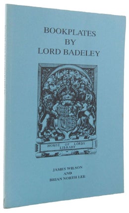 Item #163604 BOOKPLATES BY LORD BADELEY. Lord Badeley, James Wilson, Brian North Lee