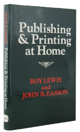 Item #163644 PUBLISHING & PRINTING AT HOME. Roy Lewis, John B. Easson