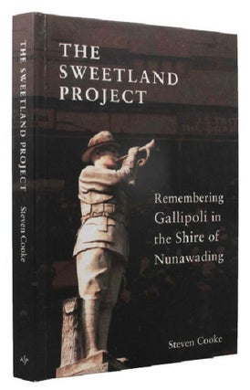 Item #163811 THE SWEETLAND PROJECT: Remembering Gallipoli in the Shire of Nunawading. Steven Cooke