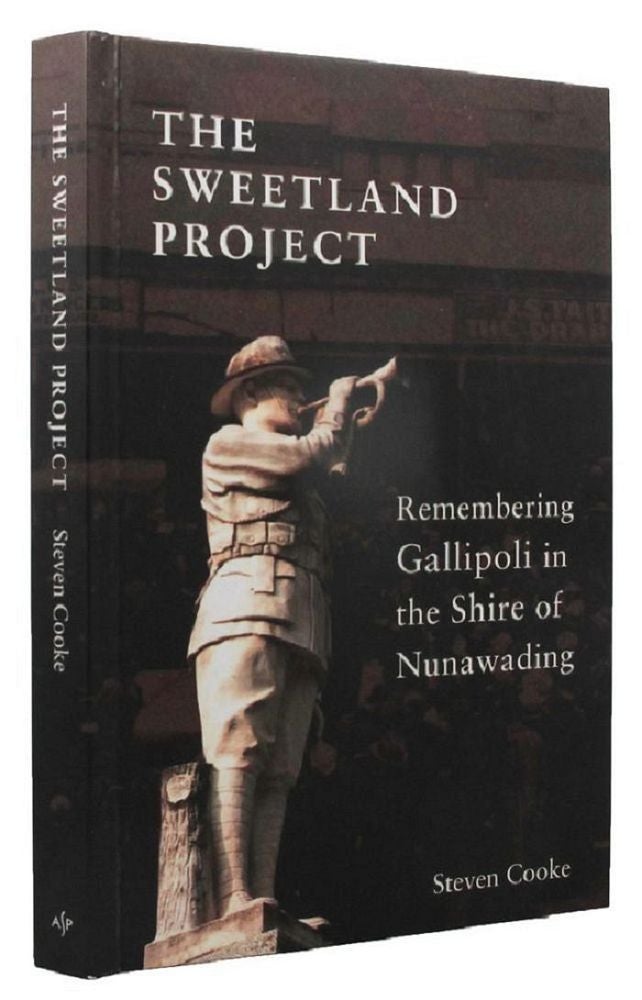 Item #163811 THE SWEETLAND PROJECT: Remembering Gallipoli in the Shire of Nunawading. Steven Cooke.