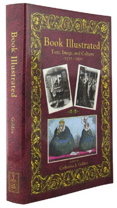 Item #163840 BOOK ILLUSTRATED: TEXT, IMAGE, AND CULTURE, 1770-1930. Catherine J. Golden