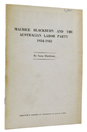 Item #163939 MAURICE BLACKBURN AND THE AUSTRALIAN LABOR PARTY 1934-1943: A Study Of Principal In...