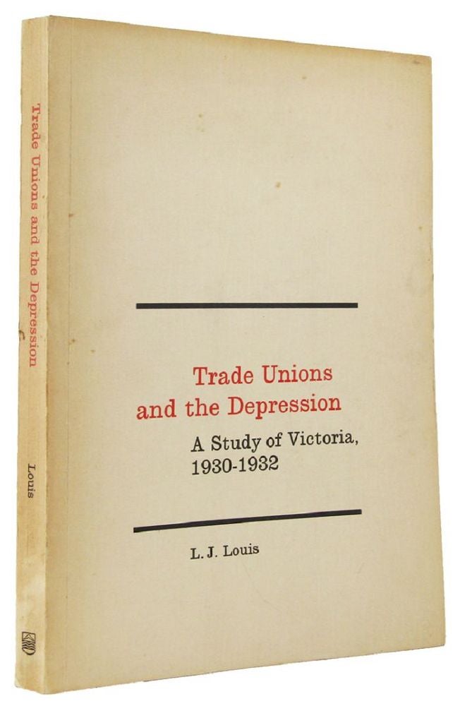 Item #163953 TRADE UNIONS AND THE DEPRESSION: A Study of Victoria, 1930-1932. L. J. Louis.