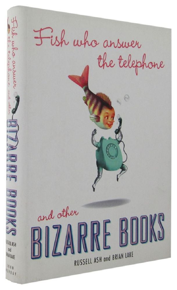 Item #163992 FISH WHO ANSWER THE TELEPHONE AND OTHER BIZARRE BOOKS. Russell Ash, Brian Lake.