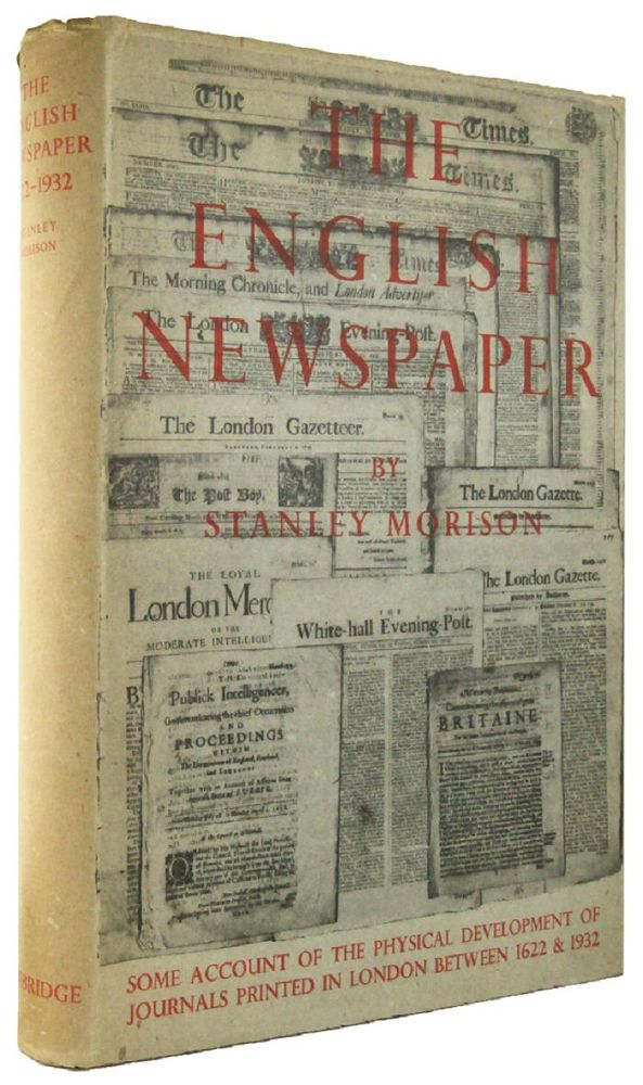 Item #164058 THE ENGLISH NEWSPAPER: Some account of the physical development of journals printed in London between 1622 & the present day. Stanley Morison.
