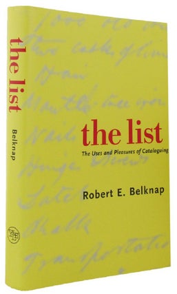 Item #164085 THE LIST: The Uses and Pleasures of Cataloguing. Robert E. Belknap