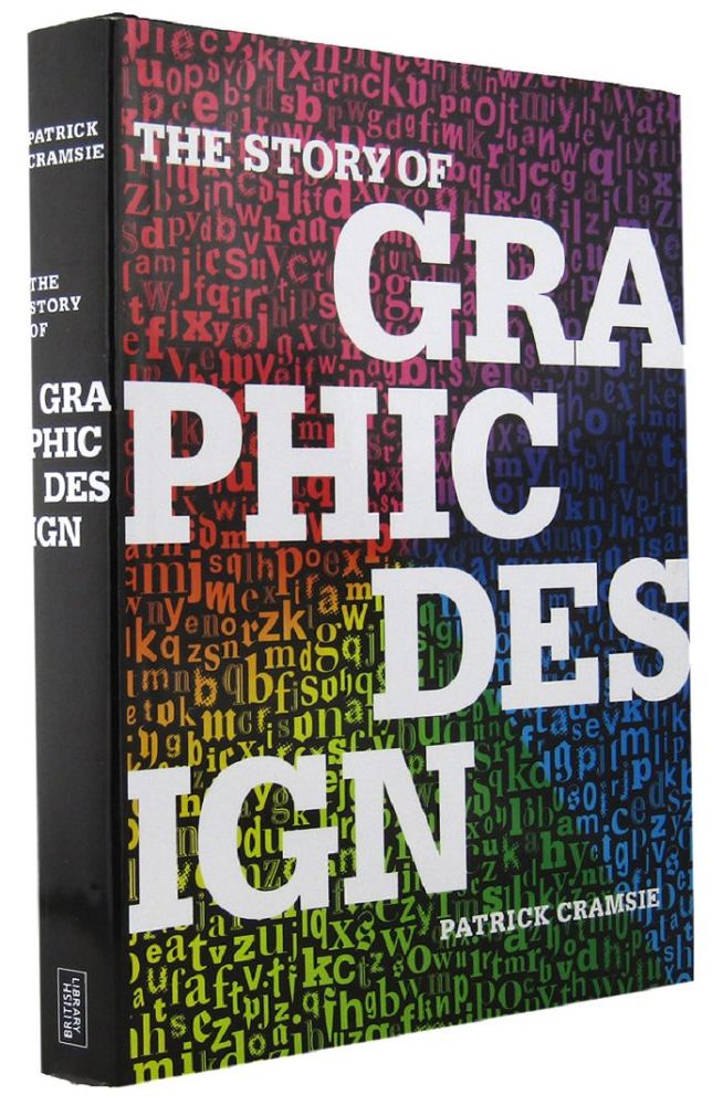 Item #164389 THE STORY OF GRAPHIC DESIGN: From the Invention of Writing to the Birth of Digital Design. Patrick Cramsie.