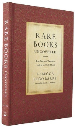 Item #164427 RARE BOOKS UNCOVERED: True Stories of Fantastic Finds in Unlikely Places. Rebecca...