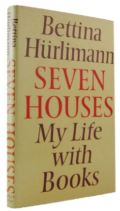 Item #164527 SEVEN HOUSES: My Life with Books. Bettina Hurlimann