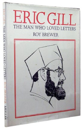 Item #164563 ERIC GILL: the man who loved letters. Eric Gill, Roy Brewer