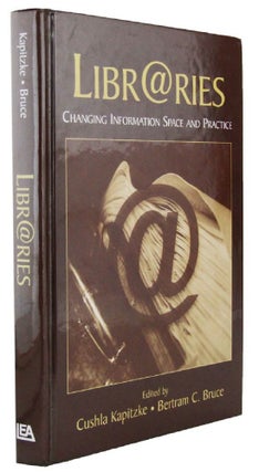 Item #164664 LIBR@RIES: Changing Information Space and Practice. Cushla Kapitzke, Bertram C. Bruce
