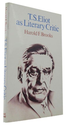 Item #165624 T. S. ELIOT AS LITERARY CRITIC. T. S. Eliot, Harold F. Brooks