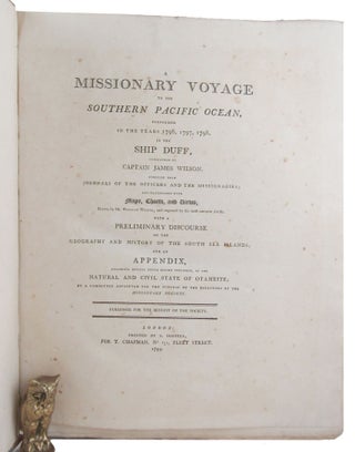A MISSIONARY VOYAGE TO THE SOUTHERN PACIFIC OCEAN, performed in the years 1796, 1797, 1798, in the Ship Duff, commanded by Captain James Wilson.