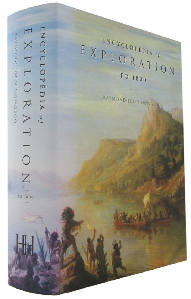 Item #166304 ENCYCLOPEDIA OF EXPLORATION TO 1800. A comprehensive reference guide to the history and literature of exploration, travel and colonization from the earliest times to the year 1800. Raymond John Howgego.