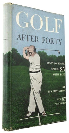 Item #166668 GOLF AFTER FORTY. H. A. Hattstrom