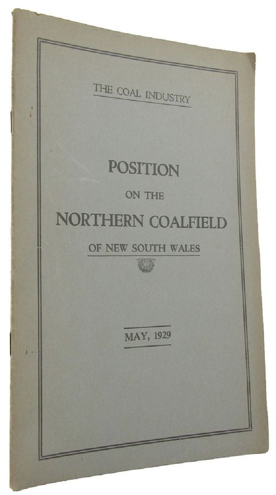 Item #167338 POSITION ON THE NORTHERN COALFIELD OF NEW SOUTH WALES: The Coal Industry. May, 1929. Northern Collieries Association, Compiler.