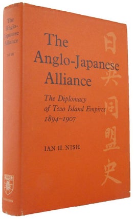 Item #167735 THE ANGLO-JAPANESE ALLIANCE: The Diplomacy of Two Island Empires 1894-1907. Ian H. Nish