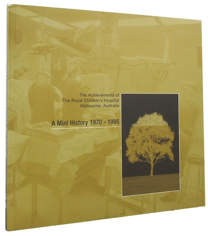 Item #167741 THE ACHIEVEMENTS OF THE ROYAL CHILDREN'S HOSPITAL MELBOURNE, AUSTRALIA: A Mini History 1970-1995. N. A. Myers.