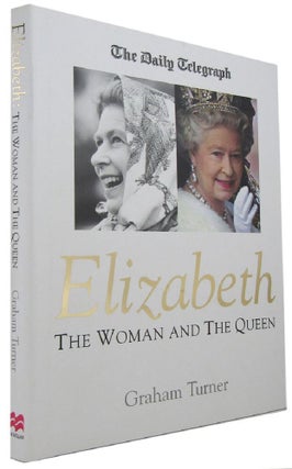 Item #167807 ELIZABETH: The Woman and The Queen. Elizabeth II, Graham Turner