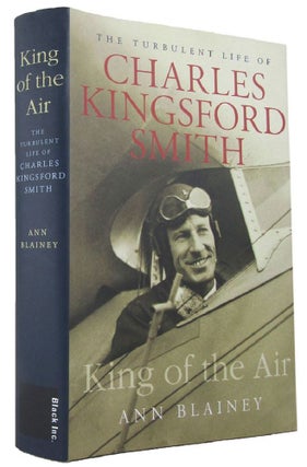 Item #167847 KING OF THE AIR: the turbulent life of Charles Kingsford Smith. Charles Kingsford...