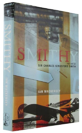 Item #167855 SMITHY: The Life of Sir Charles Kingsford Smith. Charles Kingsford Smith, Ian Mackersey