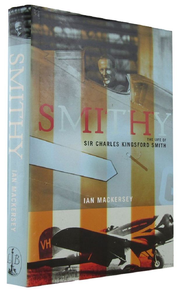 Item #167855 SMITHY: The Life of Sir Charles Kingsford Smith. Charles Kingsford Smith, Ian Mackersey.