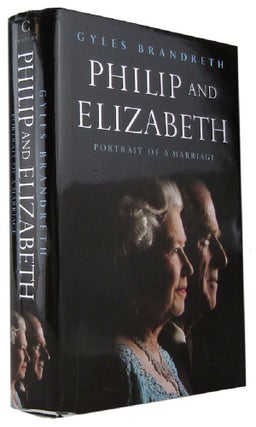 Item #167920 PHILIP & ELIZABETH: portrait of a marriage. Elizabeth II, Prince Philip, Gyles...
