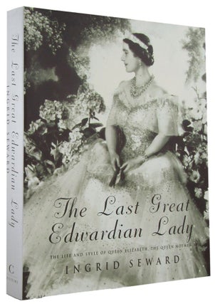 Item #167921 THE LAST GREAT EDWARDIAN LADY. Queen Elizabeth The Queen Mother, Ingrid Seward
