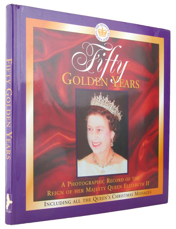 Item #167936 FIFTY GOLDEN YEARS: A Photographic Celebration of the Reign of HM Queen Elizabeth II. Elizabeth II.
