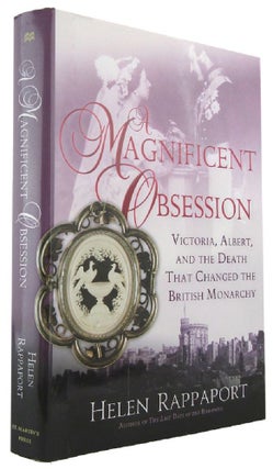 Item #167940 A MAGNIFICENT OBSESSION: Victoria, Albert, and the Death That Changed the British...