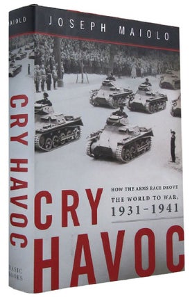 Item #168081 CRY HAVOC: How the Arms Race drove the World to War in 1931-1941. Joseph Maiolo