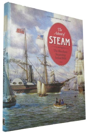 Item #168296 THE ADVENT OF STEAM: The Merchant Steamship before 1900. Robert Gardiner, Basil...