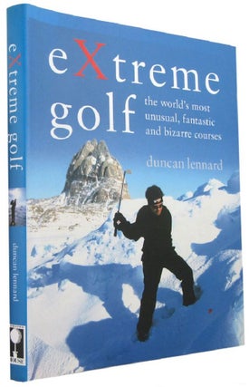Item #168369 EXTREME GOLF: the world's most unusual, fantastic and bizarre courses. Duncan Lennard