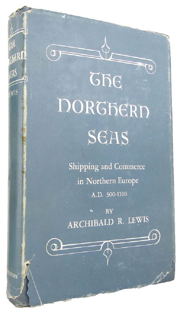 Item #168402 THE NORTHERN SEAS: Shipping and Commerce in Northern Europe A.D. 300-1100. Archibald R. Lewis.