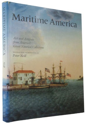 Item #168416 MARITIME AMERICA: Art and Artifacts from America's Nautical Collections. Peter Neill
