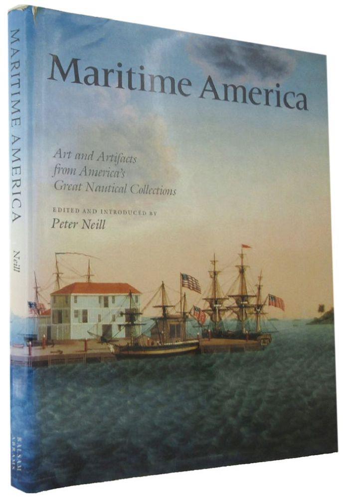 Item #168416 MARITIME AMERICA: Art and Artifacts from America's Nautical Collections. Peter Neill.