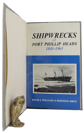 Item #168482 SHIPWRECKS AT PORT PHILLIP HEADS 1840-1963. Peter J. Williams, Roderick Serle
