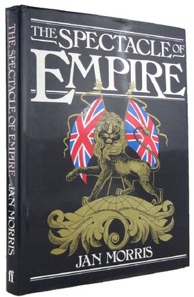 Item #168661 THE SPECTACLE OF EMPIRE: Style, Effect and the Pax Britannica. Jan Morris