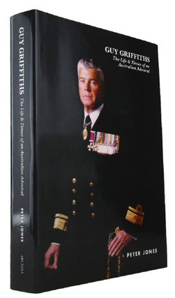 Item #168778 GUY GRIFFITHS: The Life & Times of an Australian Admiral. Peter Jones