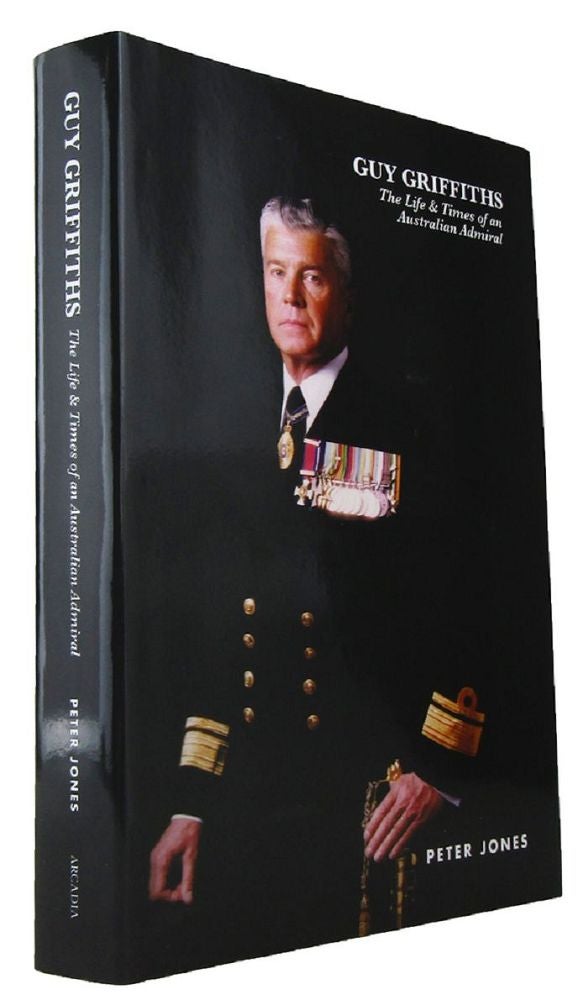 Item #168778 GUY GRIFFITHS: The Life & Times of an Australian Admiral. Peter Jones.