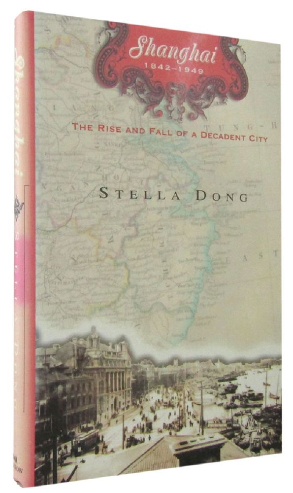 Item #168781 SHANGHAI: The Rise and Fall of a Decadent City. Stella Dong.