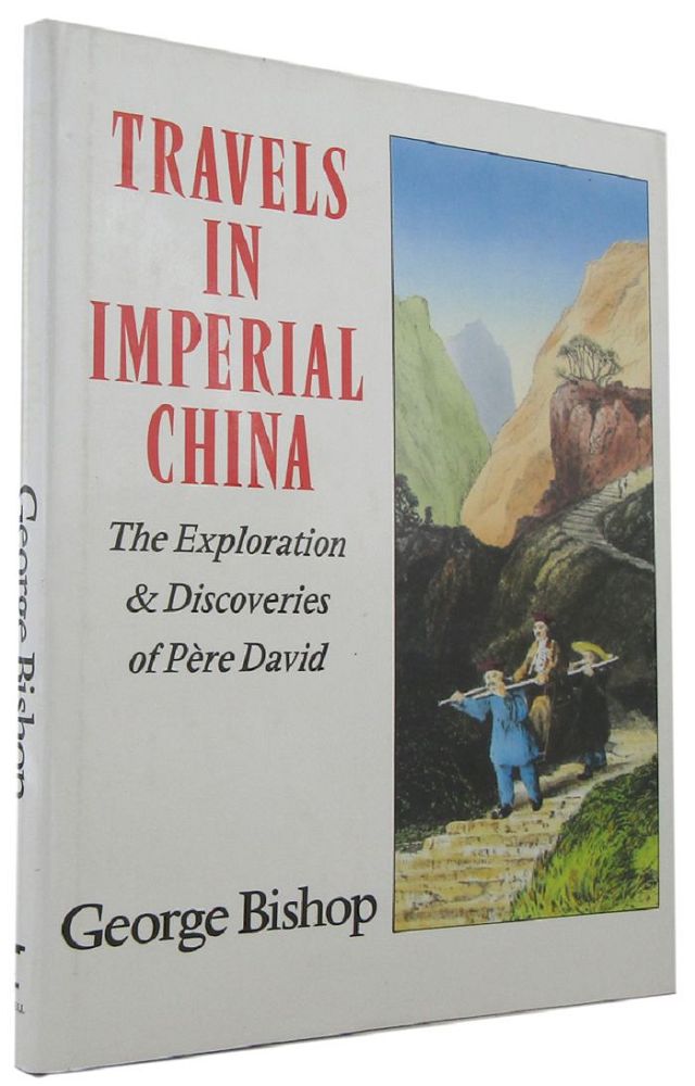 Item #168785 TRAVELS IN IMPERIAL CHINA: The explorations and discoveries of Pere David. George Bishop.