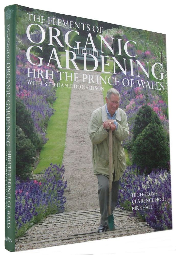 Item #168824 THE ELEMENTS OF ORGANIC GARDENING: Highgrove, Clarence House, Birkhall. HRH the Prince of Wales Charles, Stephanie Donaldson.
