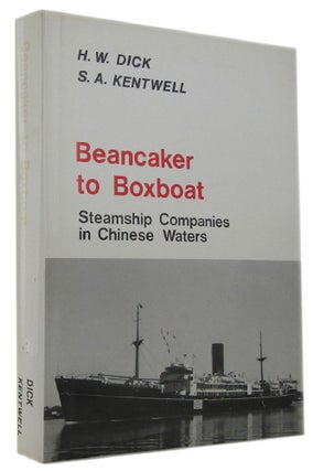 Item #168845 BEANCAKER TO BOXBOAT: Steamship Companies in Chinese Waters. H. W. Dick, S. Kentwell