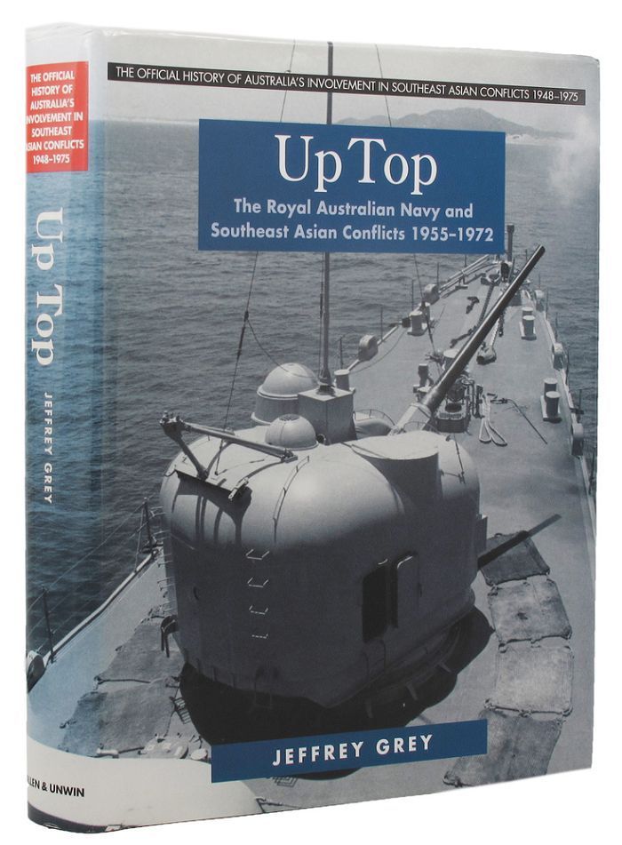 Item #168847 UP TOP: The Royal Australian Navy and Southeast Asian Conflicts 1955-1972. Jeffrey Grey.