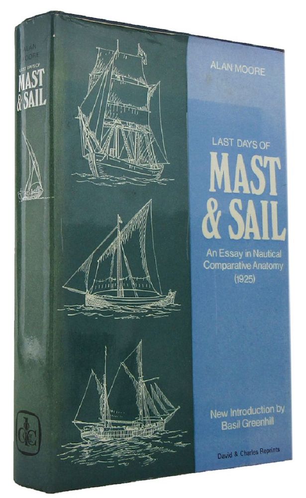 Item #168903 LAST DAYS OF MAST & SAIL: An Essay in Nautical Comparative Anatomy. Sir Alan Moore.